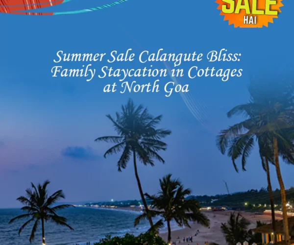 Dheko Kya Sale Hai – Summer Sale Calangute Bliss: Family Staycation in Cottages at North Goa