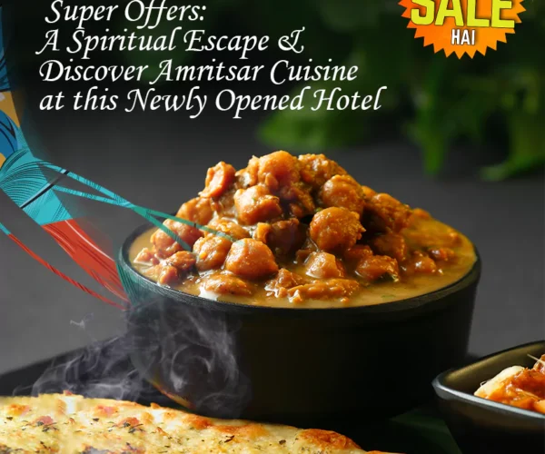Dhekho Kya Sale Hai –  Super Offers:  A Spiritual Escape and Discover Amritsar Cuisine at this Newly Opened Hotel